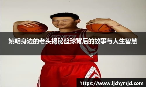 姚明身边的老头揭秘篮球背后的故事与人生智慧
