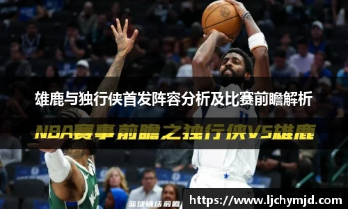 雄鹿与独行侠首发阵容分析及比赛前瞻解析