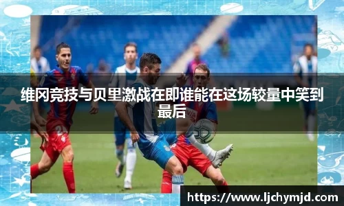 维冈竞技与贝里激战在即谁能在这场较量中笑到最后