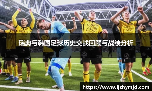 瑞典与韩国足球历史交战回顾与战绩分析