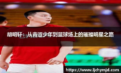 胡明轩：从青涩少年到篮球场上的璀璨明星之路