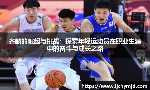 齐麟的崛起与挑战：探索年轻运动员在职业生涯中的奋斗与成长之路
