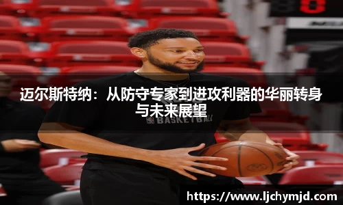 迈尔斯特纳：从防守专家到进攻利器的华丽转身与未来展望