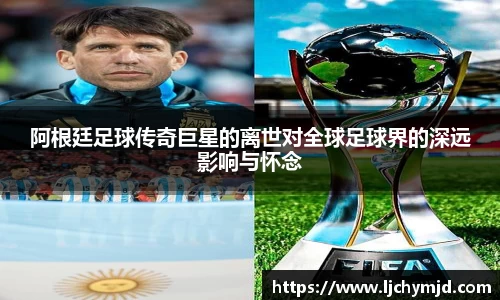 阿根廷足球传奇巨星的离世对全球足球界的深远影响与怀念